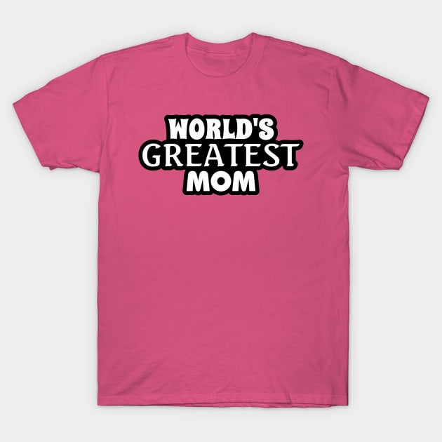 World's Greatest Mom! T-Shirt by Everydaydesigns